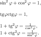 \\\sin ^2\varphi +\cos ^2\varphi =1,\\\\\text{tg}\varphi\text{ctg}\varphi =1,\\\\1+\text{tg}^2 \varphi =\frac{1}{\cos ^2\varphi },\\1+\text{ctg}^2 \varphi =\frac{1}{\sin ^2 \varphi }.