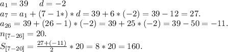 a_1=39\ \ \ \ d=-2\\a_7=a_1+(7-1*)*d=39+6*(-2)=39-12=27.\\a_{26}=39+(26-1)*(-2)=39+25*(-2)=39-50=-11.\\n_{[7-26]}=20.\\S_{[7-20]}=\frac{27+(-11)}{2}*20=8*20=160.