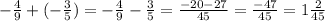 -\frac{4}{9} + (-\frac{3}{5} ) = - \frac{4}{9} - \frac{3}{5} = \frac{-20 - 27}{45} = \frac{-47}{45} = 1\frac{2}{45}