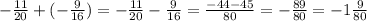 -\frac{11}{20} + (-\frac{9}{16} ) = -\frac{11}{20} -\frac{9}{16} = \frac{-44 - 45 }{80} = -\frac{89}{80} = -1\frac{9}{80}