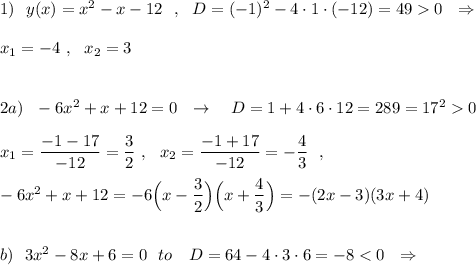 1)\ \ y(x)=x^2-x-12\ \ ,\ \ D=(-1)^2-4\cdot 1\cdot (-12)=490\ \ \Rightarrow \\\\x_1=-4\ ,\ \ x_2=3\\\\\\2a)\ \ -6x^2+x+12=0\ \ \to \ \ \ D=1+4\cdot 6\cdot 12=289=17^20\\\\x_1=\dfrac{-1-17}{-12}=\dfrac{3}{2}\ ,\ \ x_2=\dfrac{-1+17}{-12}=-\dfrac{4}{3}\ \ ,\\\\-6x^2+x+12=-6\Big(x-\dfrac{3}{2}\Big)\Big(x+\dfrac{4}{3}\Big)=-(2x-3)(3x+4)\\\\\\b)\ \ 3x^2-8x+6=0\ \ to \ \ \ D=64-4\cdot 3\cdot 6=-8