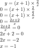 \: \: \: \: y = (x + 1) \times \frac{2}{x} \\ 0 = (x + 1) \times \frac{2}{x} \\ \: \: \: \: \ 0 = (x + 1) \times \frac{2}{x} \: \\ 0 = \frac{2x + 2}{ x} \\ \frac{2x + 2}{x} = 0 \\ 2x + 2 = 0 \\ 2x = - 2 \\ x = - 1