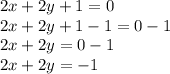 2x + 2y + 1 = 0 \\ 2x + 2y + 1 - 1 = 0 - 1 \\ 2x + 2y = 0 - 1 \\ 2x + 2y = - 1