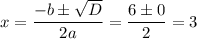 x=\dfrac{-b\pm\sqrt{D} }{2a}=\dfrac{6\pm0}{2} =3