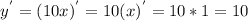 y^{'} = (10x)^{'} = 10(x)^{'} = 10 * 1 = 10