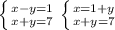 \left \{ {{x - y = 1} \atop {x + y=7}} \right. \left \{ {{x=1 + y} \atop {x + y=7}} \right.