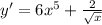 y'=6x^5+\frac{2}{\sqrt{x}}