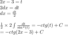 2x - 3 = t \\2 dx = dt \\ dx = \frac{dt}{2} \\ \\ \frac{1}{2} \times 2\int\limits \frac{dt}{ \sin {}^{2} (t) } = - ctg(t) + C = \\ = - ctg(2x - 3) + C