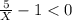 \frac{5}{X} -1