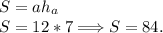 S = ah_a\\S = 12*7 \Longrightarrow S = 84.