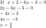 3) \: \: \: x \times 2 - 6x - 3 = 0 \\ 2x - 6x - 3 = 0 \\ - 4x = 3 \\ 4x = - 3 \\ x = \frac{3}{4}