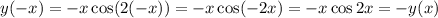 y(-x)=-x \cos(2(-x))=-x \cos(-2x)=-x \cos2x=-y(x)