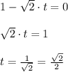 1-\sqrt{2}\cdot t =0 \\ \\ \sqrt{2}\cdot t=1 \\ \\ t=\frac{1}{\sqrt{2}}=\frac{\sqrt{2}}{2}