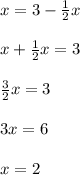 x=3-\frac{1}{2}x \\ \\ x+\frac{1}{2}x=3 \\ \\ \frac{3}{2}x=3 \\ \\ 3x=6 \\ \\ x=2