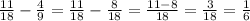 \frac{11}{18}- \frac{4}{9}=\frac{11}{18}-\frac{8}{18}=\frac{11-8}{18}=\frac{3}{18}=\frac{1}{6}