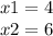 x1 = 4 \\ x2 = 6