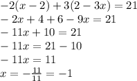 - 2(x - 2) + 3(2 - 3x) = 21 \\ - 2x + 4 + 6 - 9x = 21 \\ - 11x + 10 = 21 \\ - 11x = 21 - 10 \\ - 11x = 11 \\ x = - \frac{11}{11} = - 1
