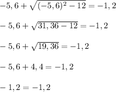 -5,6+\sqrt{(-5,6)^2-12}=-1,2 \\ \\ -5,6+\sqrt{31,36-12}=-1,2 \\ \\ -5,6+\sqrt{19,36}=-1,2 \\ \\ -5,6 +4,4=-1,2 \\ \\ -1,2=-1,2