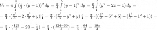 V_2= \pi \int\limits^5_1 {(\frac{1}{2}\cdot (y-1))^2} \, dy=\frac{\pi}{4}\int\limits^5_1 {(y-1)^2} \, dy=\frac{\pi}{4}\int\limits^5_1 {(y^2-2x+1)} \, dy=\\\\= \frac{\pi}{4}\cdot (\frac{y^3}{3}-2\cdot \frac{y^2}{2} +y )|^5_1 =\frac{\pi}{4}\cdot (\frac{y^3}{3}-y^2 +y )|^5_1 =\frac{\pi}{4}\cdot ( (\frac{5^3}{3}-5^2+5 ) - (\frac{1^3}{3}-1^2+1 ) ) =\\ \\ = \frac{\pi}{4}\cdot (\frac{125}{3}-20-\frac{1}{3})=\frac{\pi}{4}\cdot (\frac{124-60}{3})=\frac{\pi}{4}\cdot\frac{64}{3}=\frac{16\pi}{3}