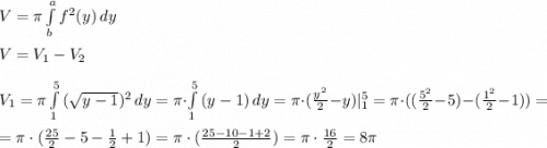 V=\pi \int\limits^a_b {f^2(y)} \, dy \\ \\ V=V_1-V_2 \\ \\ V_1=\pi \int\limits^5_1 {(\sqrt{y-1})^2} \, dy=\pi \cdot \int\limits^5_1 {(y-1)} \, dy=\pi \cdot (\frac{y^2}{2}-y)|^5_1=\pi \cdot ( (\frac{5^2}{2}-5) - (\frac{1^2}{2}-1))=\\ \\ = \pi \cdot ( \frac{25}{2}-5-\frac{1}{2}+1)=\pi \cdot (\frac{25-10-1+2}{2})=\pi\cdot \frac{16}{2}=8\pi