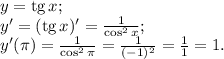 y=\text{tg}\, x;\\y' = (\text{tg}\, x)' = \frac{1}{\cos^2 x};\\y'(\pi) = \frac{1}{\cos^2 \pi} = \frac{1}{(-1)^2} = \frac{1}{1} = 1.