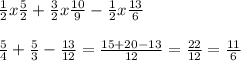 \frac{1}{2}x\frac{5}{2}+\frac{3}{2} x\frac{10}{9}-\frac{1}{2} x\frac{13}{6} \\ \\ \frac{5}{4}+\frac{5}{3} -\frac{13}{12}=\frac{15+20-13}{12} =\frac{22}{12}=\frac{11}{6}