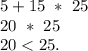 5 + 15\ *\ 25\\20\ * \ 25\\20 < 25.