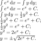 \int e^x \, \text{d}x = \int y \, \text{d}y;\\\int e^x\, \text{d}x = e^x + C.\\\int y\, \text{d}y = \frac12 y^2 + C.\\\frac12 y^2 + C = e^x + C;\\\frac12 y^2 = e^x + C;\\y^2 = 2e^x + C;\\y = \pm\sqrt{2e^x + C}.