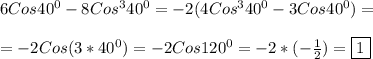 6Cos40^{0}-8Cos^{3}40^{0}=-2(4Cos^{3}40^{0}-3Cos40^{0})=\\\\=-2Cos(3*40^{0})=-2Cos120^{0}=-2*(-\frac{1}{2})=\boxed1