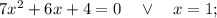 7x^{2}+6x+4=0 \quad \vee \quad x=1;