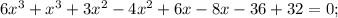 6x^{3}+x^{3}+3x^{2}-4x^{2}+6x-8x-36+32=0;