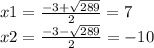 x1 = \frac{ - 3 + \sqrt{289} }{2} = 7 \\ x2 = \frac{ - 3 - \sqrt{289} }{2} = - 10