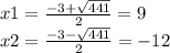 x1 = \frac{ - 3 + \sqrt{441} }{2} = 9 \\ x2 = \frac{ - 3 - \sqrt{441} }{2} = - 12