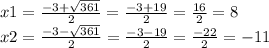 x1 = \frac{ - 3 + \sqrt{361} }{2} = \frac{ - 3 + 19}{2} = \frac{16}{2} = 8 \\ x2 = \frac{ - 3 - \sqrt{361} }{2} = \frac{ - 3 - 19}{2} = \frac{ - 22}{2} = - 11