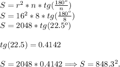 \diplaystyle\\S = r^2*n*tg(\frac{180^o}{n})\\S = 16^2*8*tg(\frac{180^o}{8})\\S = 2048*tg(22.5^o)\\\\tg(22.5) = 0.4142\\\\S = 2048*0.4142 \Longrightarrow S = 848.3^2.