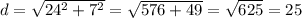 d=\sqrt{24^2+7^2} =\sqrt{576+49} =\sqrt{625}=25