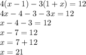 4(x - 1) - 3(1 + x) = 12 \\ 4x - 4 - 3 - 3x = 12 \\ x - 4 - 3 = 12 \\ x - 7 = 12 \\ x = 7 + 12 \\ x = 21