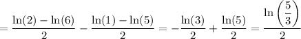 \displaystyle\\=\frac{\ln(2)-\ln(6)}{2}-\frac{\ln(1)-\ln(5)}{2}=-\frac{\ln(3)}{2}+\frac{\ln(5)}{2}=\frac{\ln\bigg(\dfrac{5}{3}\bigg )}{2}