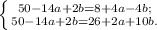 \left \{ {{50 -14a + 2b = 8 + 4a - 4b;} \atop {50-14a+2b = 26 + 2a + 10b.}} \right.