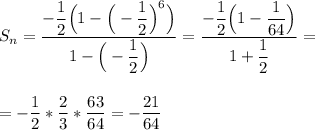 S_n=\dfrac{-\dfrac{1}{2}\Big(1-\Big(-\dfrac{1}{2}\Big)^6\Big)}{1-\Big(-\dfrac{1}{2}\Big) } =\dfrac{-\dfrac{1}{2}\Big(1-\dfrac{1}{64}\Big)}{1+\dfrac{1}{2} } =\\\\\\=-\dfrac{1}{2} *\dfrac{2}{3}*\dfrac{63}{64} =- \dfrac{21}{64}