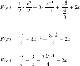 F(x) = \dfrac{1}{2}\cdot\dfrac{x^2}{2} + 3\cdot\dfrac{x^{-1}}{-1} + \dfrac{x^{\frac{4}{3}}}{\dfrac{4}{3}} + 2x\\\\\\\\F(x) = \dfrac{x^2}{4} - 3x^{-1} + \dfrac{3x^{\frac{4}{3}}}{4} + 2x\\\\\\F(x) = \dfrac{x^2}{4} - \dfrac{3}{x} + \dfrac{3\sqrt[3]{x^4}}{4} + 2x