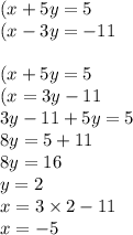 (x + 5y = 5 \\ (x - 3y = - 11 \\ \\ (x + 5y = 5 \\ (x = 3y - 11 \\ 3y - 11 + 5y = 5 \\ 8y = 5 + 11 \\ 8y = 16 \\ y = 2 \\ x = 3 \times 2 - 11 \\ x = - 5