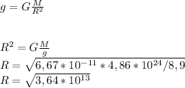 g=G\frac{M}{R^{2}} \\\\\\R^{2}=G\frac{M}{g} \\R=\sqrt{6,67*10^{-11}*4,86*10^{24}/8,9} \\R=\sqrt{3,64*10^{13}} \\