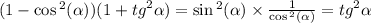 (1 - \cos {}^{2} ( \alpha )) (1 + {tg}^{2} \alpha ) = \sin {}^{2} ( \alpha ) \times \frac{1}{ \cos {}^{2} ( \alpha ) } = {tg}^{2} \alpha \\