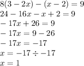 8(3 - 2x) - (x - 2) = 9 \\ 24 - 16x - x + 2 = 9 \\ - 17x + 26 = 9 \\ - 17x = 9 - 26 \\ - 17x = - 17 \\ x = - 17 \div - 17 \\ x = 1