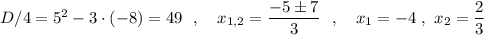 D/4=5^2-3\cdot (-8)=49\ \ ,\ \ \ x_{1,2}=\dfrac{-5\pm 7}{3}\ \ ,\ \ \ x_1=-4\ ,\ x_2=\dfrac{2}{3}