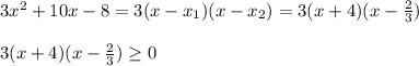 3x^2+10x-8=3(x-x_1)(x-x_2)=3(x+4)(x-\frac{2}{3})\\\\3(x+4)(x-\frac{2}{3})\geq 0