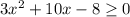 3x^2+10x-8\geq 0