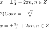 x=\pm\frac{\pi }{4}+2\pi n,n\in Z\\\\2)Cosx=-\frac{\sqrt{2} }{2}\\\\x=\pm\frac{3\pi }{4}+2\pi n,n\in Z