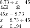 8.73 \div x = 45 \\ \frac{8.73}{x} = \frac{45}{1} \\ 45x = 8.73 \\ x = 8.73 \div 45 \\ x = 0.194